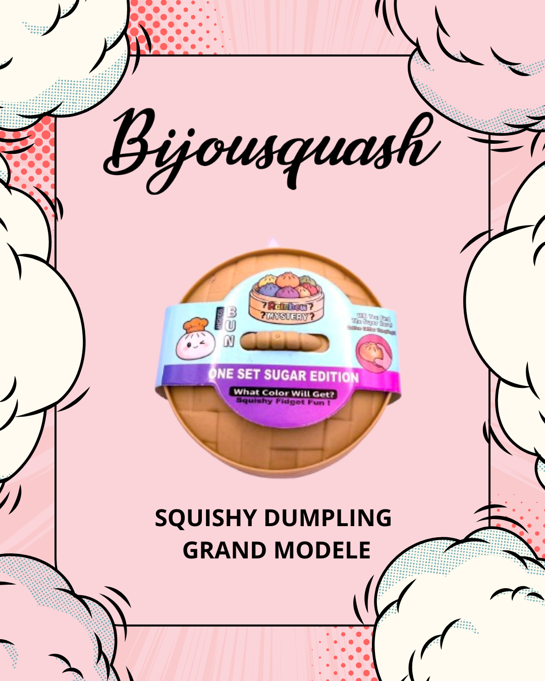 1 SQUISHY DUMPLING GRAND MODELE